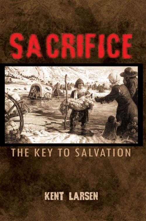 Cover of the book Sacrifice by Kent Larsen, Xlibris US