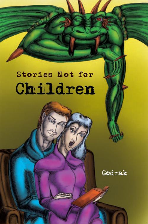 Cover of the book Stories Not for Children by Godrak, Xlibris UK