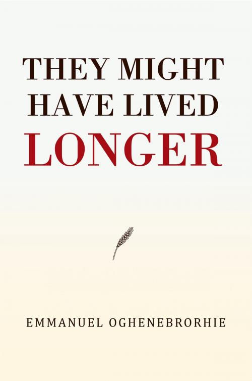 Cover of the book They Might Have Lived Longer by Emmanuel Oghenebrorhie, Xlibris UK