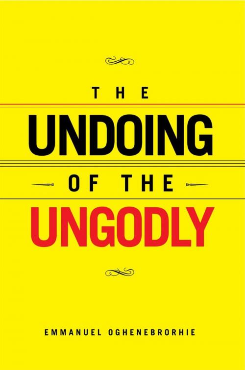 Cover of the book The Undoing of the Ungodly by Emmanuel Oghenebrorhie, Xlibris UK