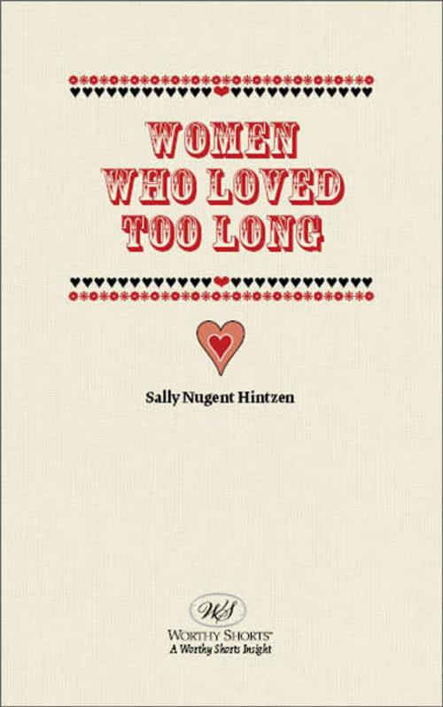 Cover of the book Women Who Loved Too Long by Sally N. Hintzen, Worthy Shorts