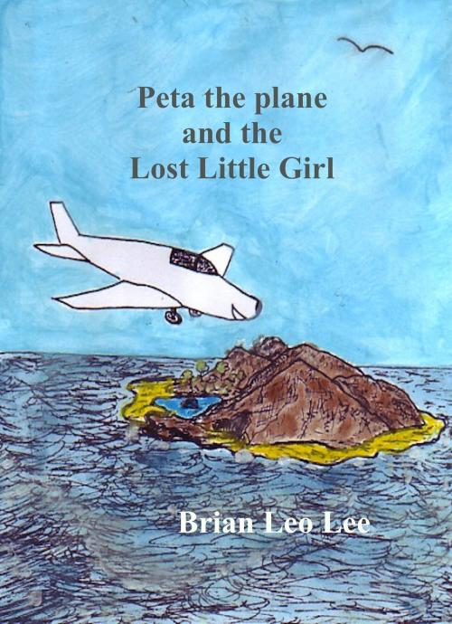 Cover of the book Peta the Plane and the Lost Little Girl by Brian  Leo Lee, Brian  Leo Lee
