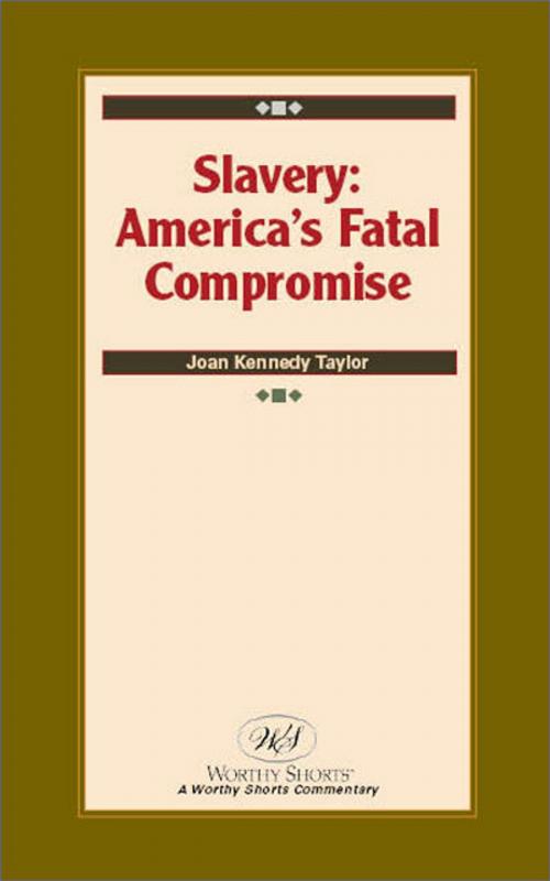 Cover of the book Slavery: America's Fatal Compromise by Joan Kennedy Taylor, Worthy Shorts