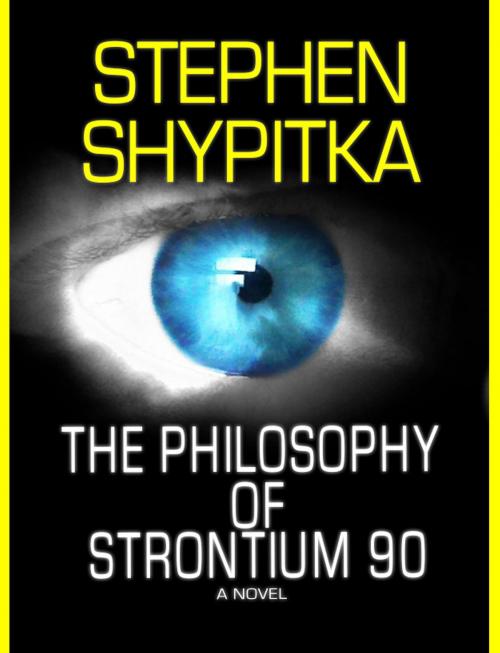 Cover of the book The Philosophy of Strontium 90 by Stephen Shypitka, Stephen Shypitka