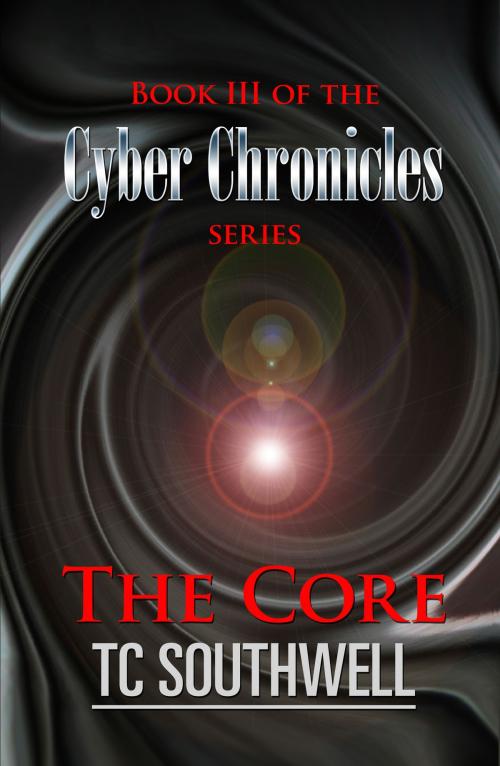 Cover of the book The Cyber Chronicles Book III: The Core by T C Southwell, T C Southwell