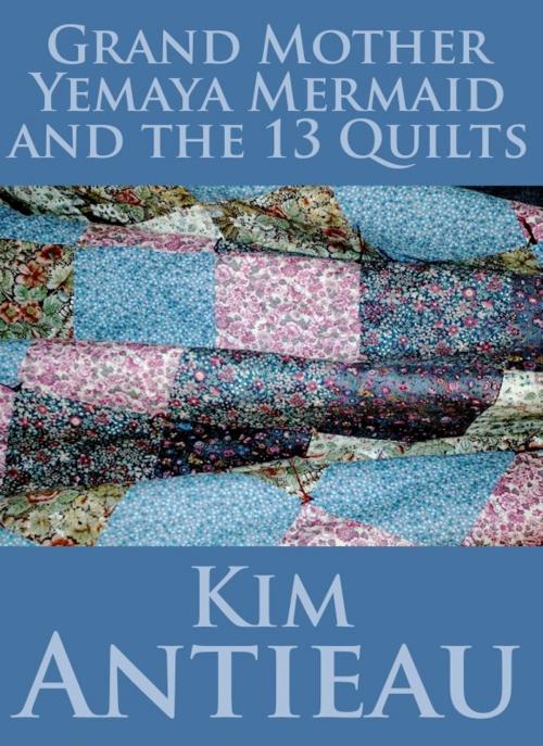 Cover of the book Grand Mother Yemaya Mermaid & the 13 Quilts by Kim Antieau, Green Snake Publishing