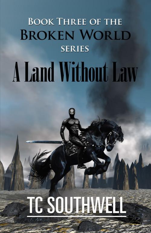 Cover of the book The Broken World Book Three: A Land Without Law by T C Southwell, T C Southwell