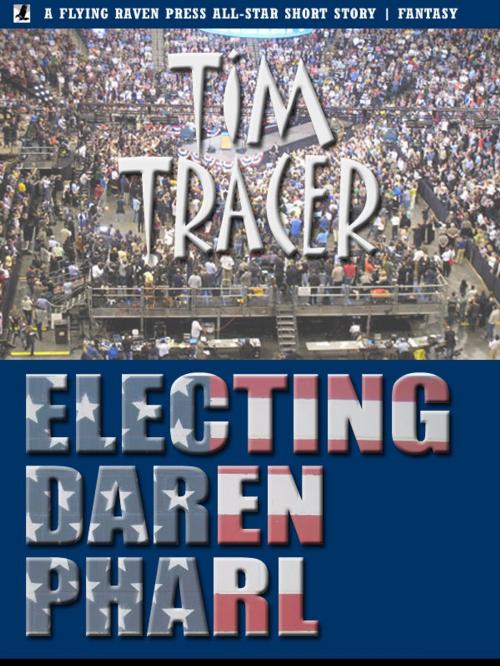 Cover of the book Electing Daren Pharl by Tim Tracer, Flying Raven Press
