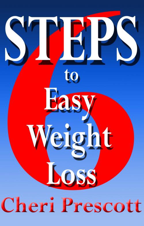 Cover of the book 6 Steps To Easy Weight Loss by Cheri Prescott, Cheri Prescott