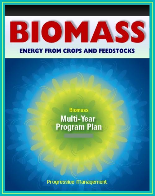 Cover of the book 21st Century Biomass and Energy Crops: Feedstocks, Biochemical Conversion, Cellulosic Ethanol, Biodiesel, Processing Research, Sugars, Biorefineries, Agricultural Residue, Corn Dry Mill, Syngas by Progressive Management, Progressive Management