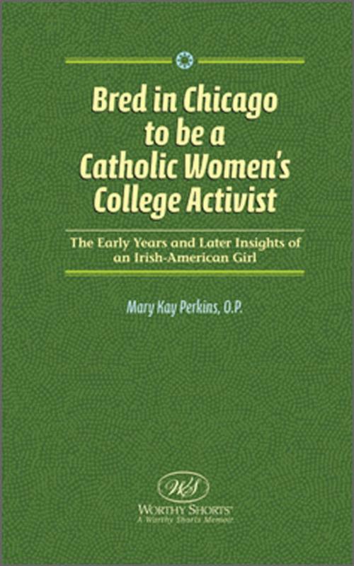 Cover of the book Bred in Chicago to Be A Catholic Women's College Activist by Mary K. Perkins, Worthy Shorts