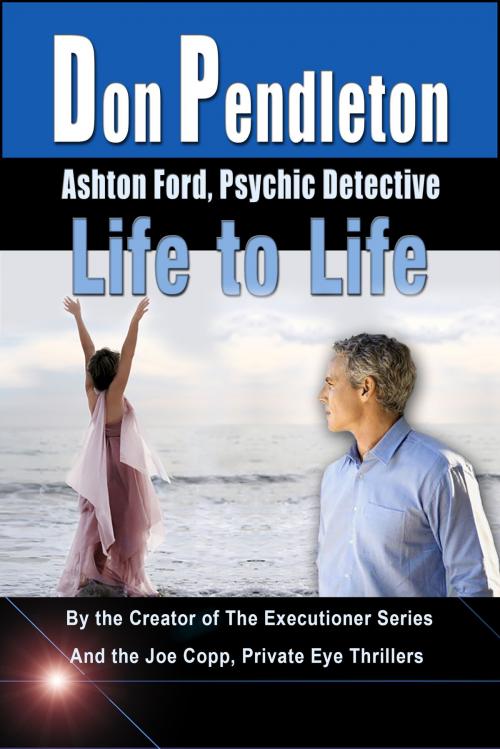 Cover of the book Life to Life: Ashton Ford, Psychic Detective by Don Pendleton, Don Pendleton