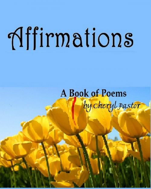 Cover of the book Affirmations: A Book of Poems by Cheryl Pastor, Cheryl Pastor