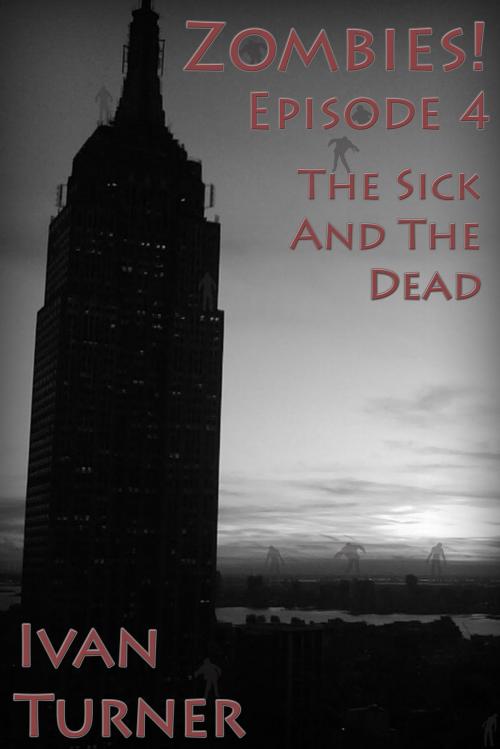 Cover of the book Zombies! Episode 4: The Sick and the Dead by Ivan Turner, Ivan Turner