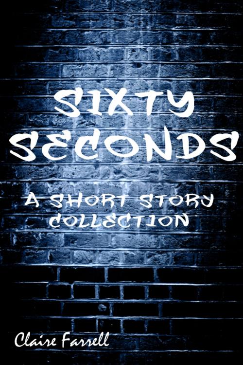 Cover of the book Sixty Seconds by Claire Farrell, Claire Farrell