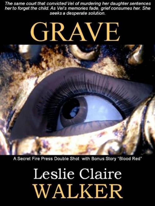 Cover of the book Grave by Leslie Claire Walker, Secret Fire Press