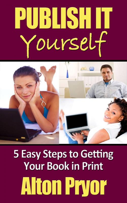 Cover of the book Publish It Yourself: Five Easy Steps to Getting Your Book in Print by Alton Pryor, Alton Pryor