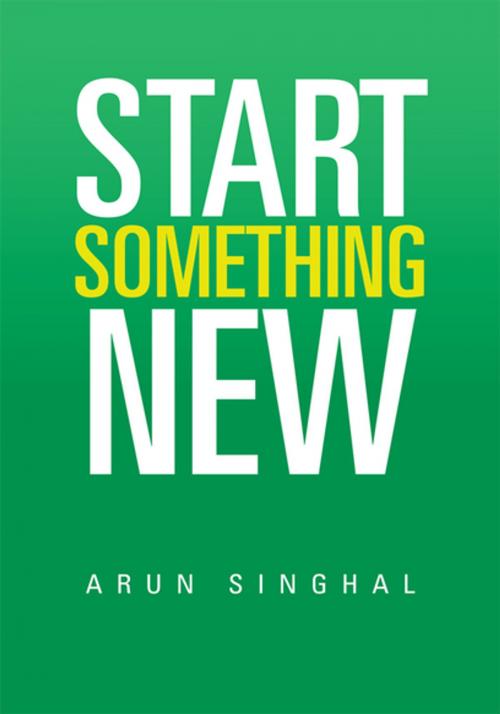 Cover of the book Start Something New by Arun Singhal, Xlibris US