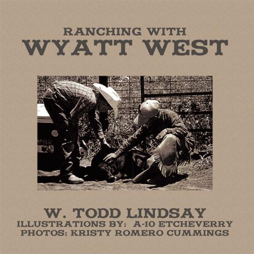 Cover of the book Ranching with Wyatt West by W. Todd Lindsay, AuthorHouse