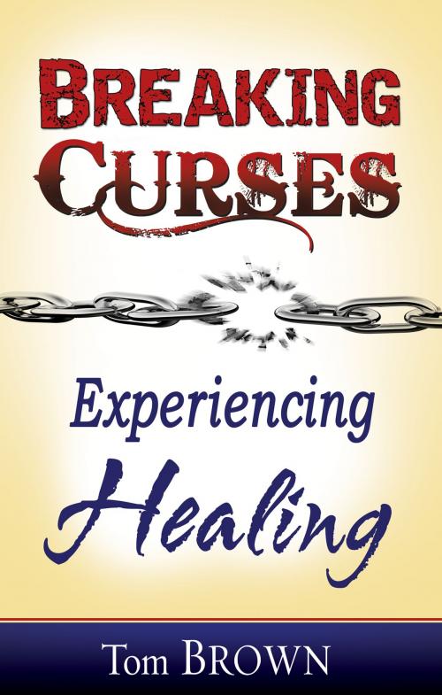 Cover of the book Breaking Curses, Experiencing Healing by Tom Brown, Whitaker House