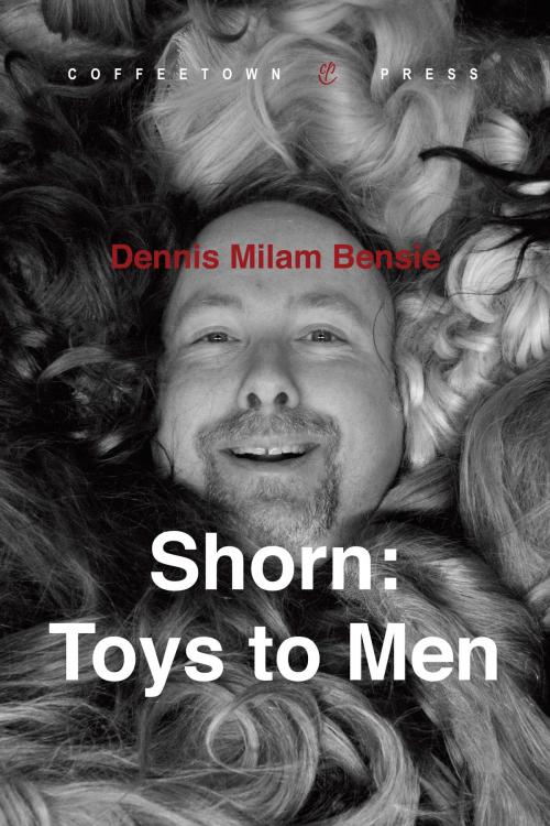Cover of the book Shorn: Toys to Men by Dennis Milam Bensie, Coffeetown Press