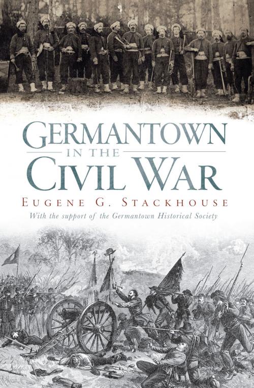 Cover of the book Germantown in the Civil War by Eugene G. Stackhouse, Germantown Historical Society, Arcadia Publishing Inc.
