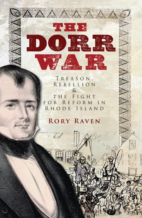 Cover of the book The Dorr War: Treason, Rebellion & the Fight for Reform in Rhode Island by Rory Raven, Arcadia Publishing Inc.