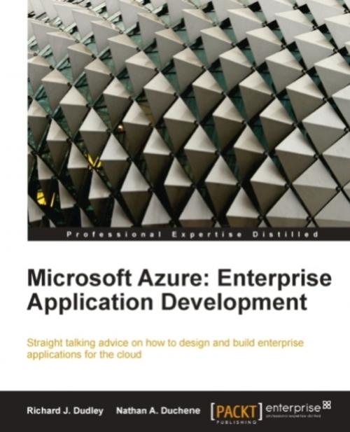 Cover of the book Microsoft Azure: Enterprise Application Development by Richard J. Dudley, Nathan A. Duchene, Packt Publishing
