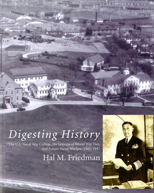 Cover of the book Digesting History: The U.S. Naval War College, The Lessons of World War Two, and Future Naval Warfare, 1945-1947 by Hal M. Friedman, United States Dept. of Defense