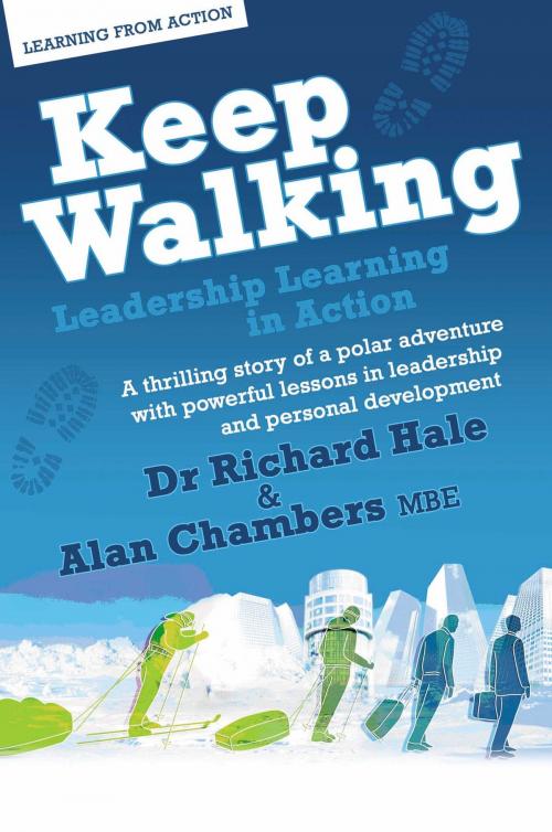 Cover of the book Keep Walking - Leadership Learning In Action: A Thrilling Story Of A Polar Adventure With Powerful Lessons In Leadership And Personal Development by Alan Chambers Richard Hale, MX Publishing