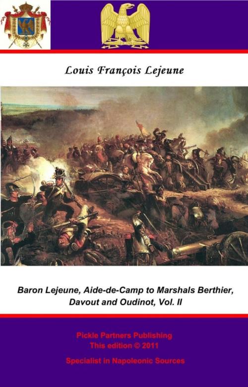 Cover of the book The Memoirs of Baron Lejeune, Aide-de-Camp to Marshals Berthier, Davout and Oudinot. Vol. II by Général de Brigade, Baron Louis-François Lejeune, Wagram Press