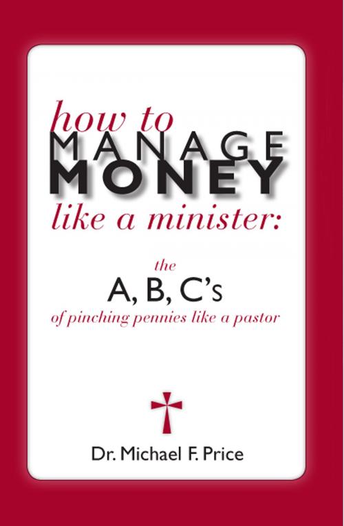 Cover of the book How to Manage Money like a Minister; ABC's of Pinching Pennies like a Pastor by Michael Price, Second Wind Publishing, LLC