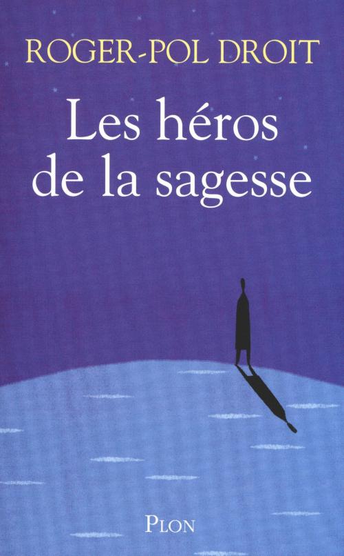 Cover of the book Les héros de la sagesse by Roger-Pol DROIT, Place des éditeurs