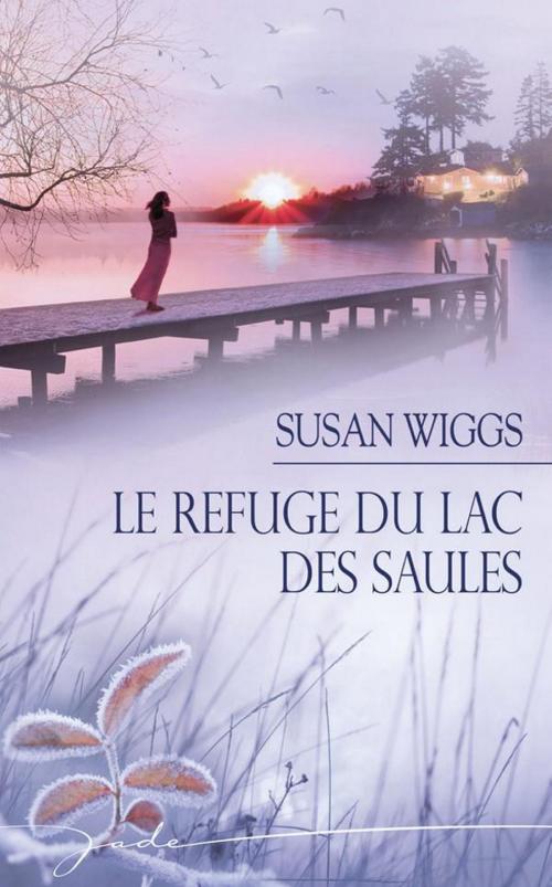 Cover of the book Le refuge du Lac des Saules by Susan Wiggs, Harlequin