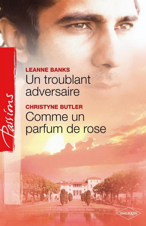 Cover of the book Un troublant adversaire - Comme un parfum de rose by Leanne Banks, Christyne Butler, Harlequin