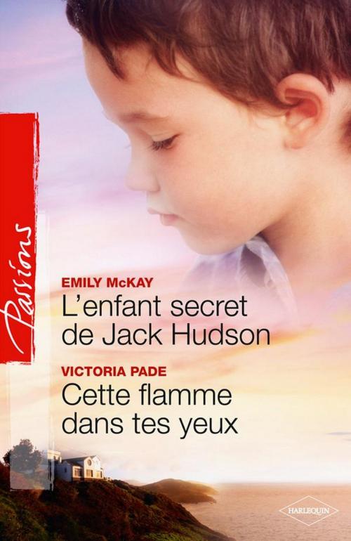 Cover of the book L'enfant secret de Jack Hudson - Cette flamme dans tes yeux by Emily McKay, Victoria Pade, Harlequin