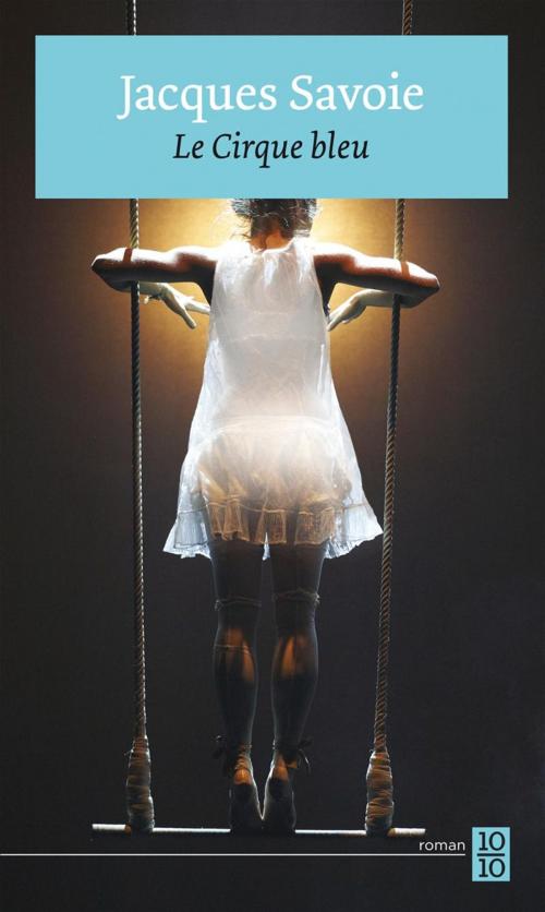 Cover of the book Le Cirque bleu by Jacques Savoie, 10 sur 10