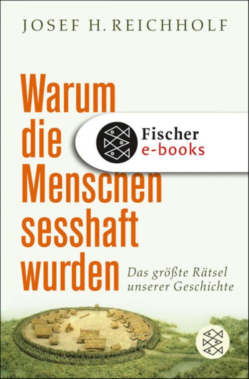 Cover of the book Warum die Menschen sesshaft wurden by Josef H. Reichholf, FISCHER E-Books