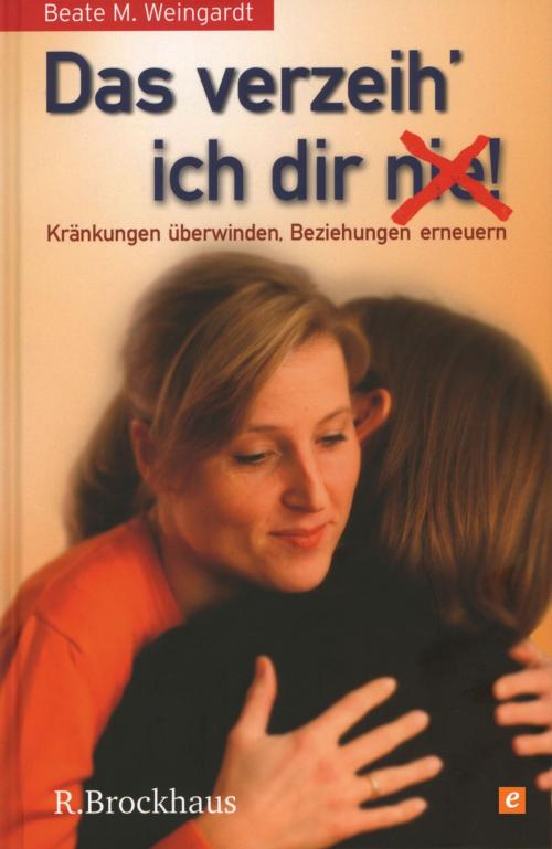 Cover of the book Das verzeih' ich Dir (nie)! by Beate M. Weingardt, SCM R.Brockhaus
