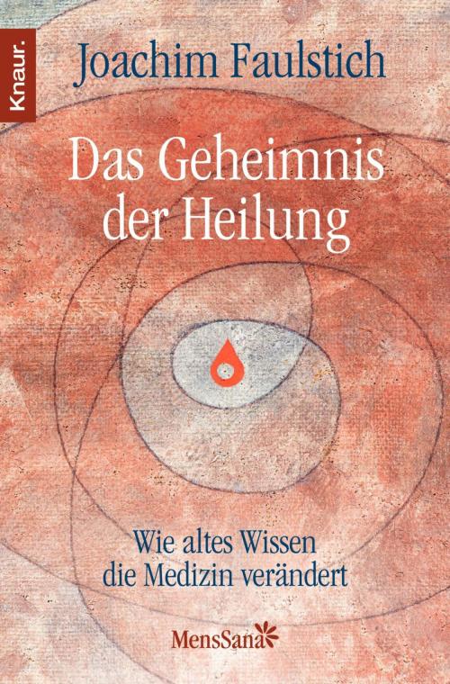 Cover of the book Das Geheimnis der Heilung by Joachim Faulstich, Knaur MensSana eBook