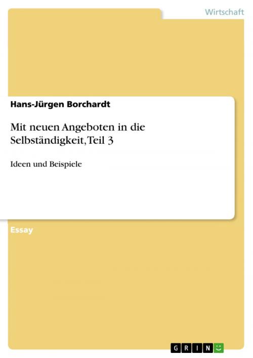 Cover of the book Mit neuen Angeboten in die Selbständigkeit, Teil 3 by Hans-Jürgen Borchardt, GRIN Verlag
