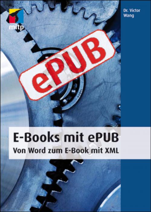 Cover of the book E-Books mit ePUB - Von Word zum E-Book mit XML by Victor Wang, MITP