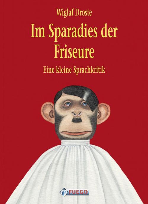 Cover of the book Im Sparadies der Friseure by Wiglaf Droste, FUEGO