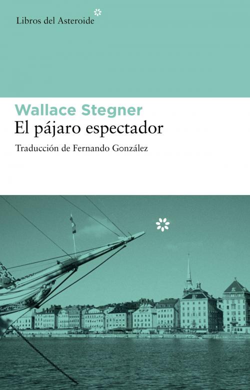 Cover of the book El pájaro espectador by Wallace Stegner, Libros del Asteroide