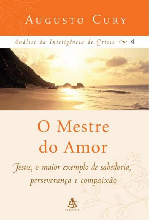 Cover of the book O Mestre do Amor by Augusto Cury, Sextante