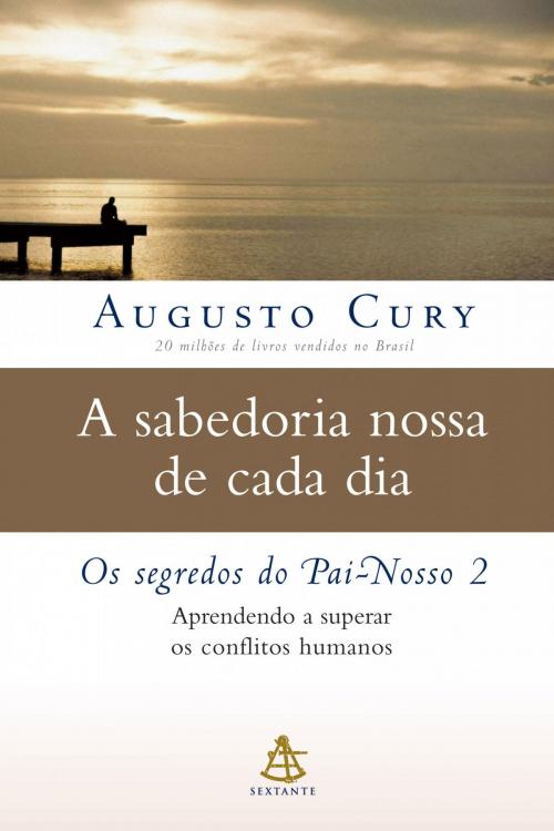 Cover of the book A sabedoria nossa de cada dia by Augusto Cury, Sextante