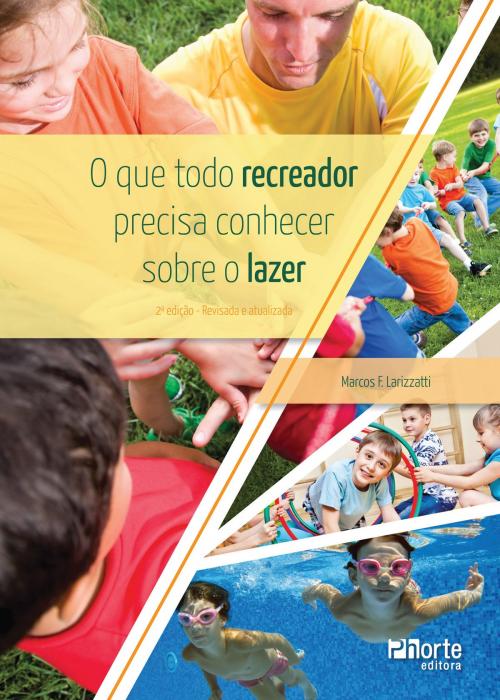 Cover of the book O que todo recreador precisa conhecer sobre o lazer by Marcos F. Larizzatti, Phorte Editora