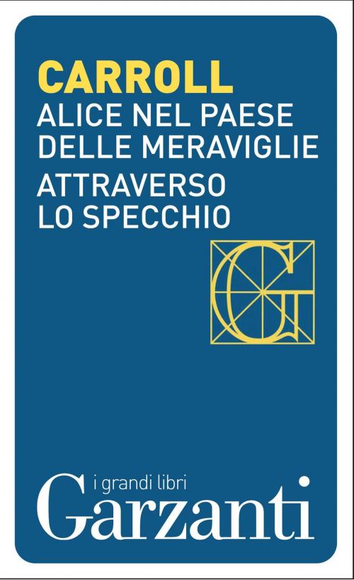 Cover of the book Alice nel Paese delle Meraviglie - Attraverso lo specchio by Lewis Carroll, Garzanti classici