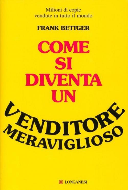 Cover of the book Come si diventa un venditore meraviglioso by Frank Bettger, Longanesi