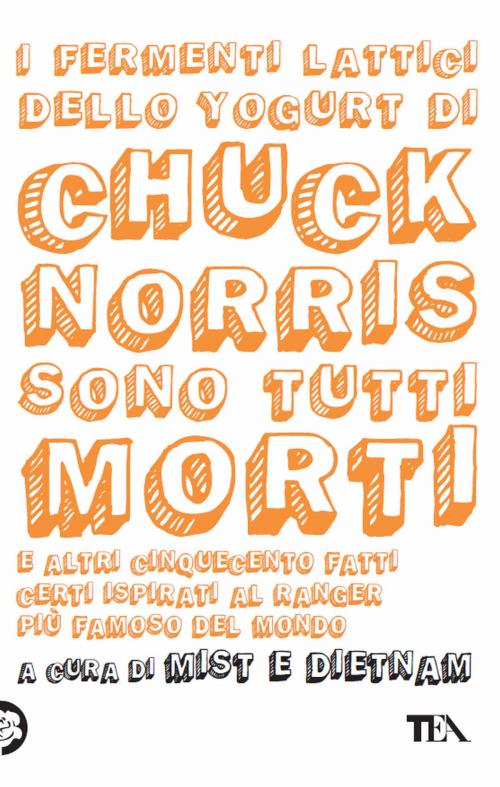 Cover of the book I fermenti lattici dello yogurt di Chuck Norris sono tutti morti by Mist & Dietnam, TEA